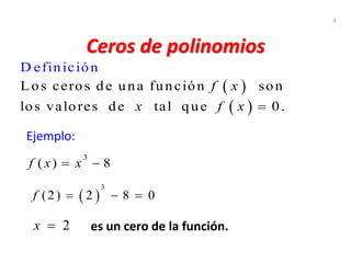 4
3
f ( x ) x 8
3
f (2 ) 2 8 0
Los ceros de una función son
los valores de
D
efinic
tal q
i
ue 0.
ón
f x
x f x
Ejemplo:
x 2 es un cero de la función.
Ceros de polinomios