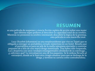 es una película de suspenso y ciencia ficción repleta de acción sobre una mujer
que obtiene súper poderes al descubrir la ...