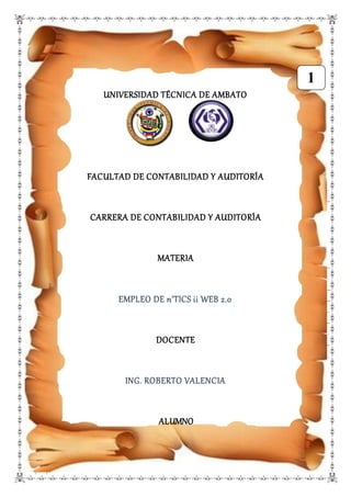 UNIVERSIDAD TÉCNICA DE AMBATO
FACULTAD DE CONTABILIDAD Y AUDITORÍA
CARRERA DE CONTABILIDAD Y AUDITORÍA
MATERIA
EMPLEO DE n’TICS ii WEB 2.0
DOCENTE
ING. ROBERTO VALENCIA
ALUMNO
1
 