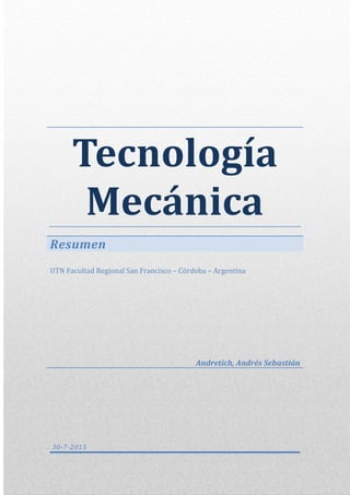 Tecnología
Mecánica
Resumen
UTN Facultad Regional San Francisco – Córdoba – Argentina
Andretich, Andrés Sebastián
30-7-2015
 