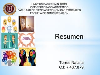 UNIVERSIDAD FERMÍN TORO
VICE-RECTORADO ACADÉMICO
FACULTAD DE CIENCIAS ECONÓMICAS Y SOCIALES
ESCUELA DE ADMINISTRACION
Torres Natalia
C.I: 7.437.879
Resumen
 