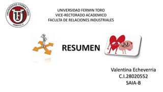UNIVERSIDAD FERMIN TORO
VICE-RECTORADO ACADEMICO
FACULTA DE RELACIONES INDUSTRIALES
Valentina Echeverria
C.I.28020552
SAIA-B
 