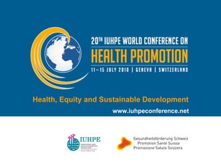 www.iuhpeconference.net Health, Equity and Sustainable Development 