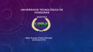 UNIVERSIDAD TECNOLÓGICA DE
HONDURAS
MAESTRIA
Nelly Suyapa Palma Carvajal
201910010770
 