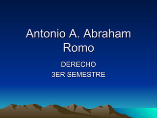 Antonio A. Abraham Romo DERECHO 3ER SEMESTRE 
