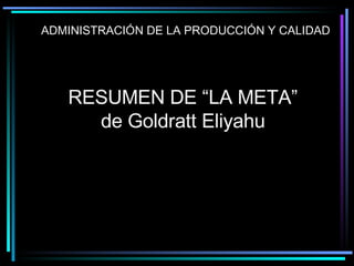 RESUMEN DE “LA META”  de Goldratt Eliyahu ADMINISTRACIÓN DE LA PRODUCCIÓN Y CALIDAD 