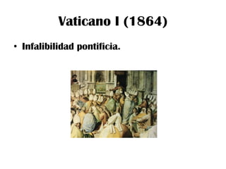 Vaticano I (1864) Infalibilidad pontificia. 