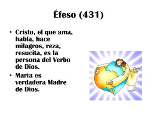 Éfeso (431) Cristo, el que ama, habla, hace milagros, reza, resucita, es la persona del Verbo de Dios. María es  verdadera Madre de Dios. 