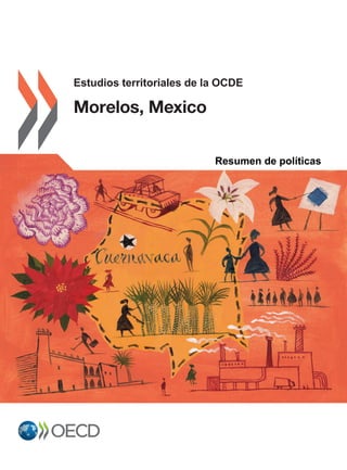 Estudios territoriales de la OCDE
Morelos, Mexico
OECD Territorial Reviews
Morelos, Mexico
Contents
Chapter 1: 	 The economy of Morelos
Chapter 2: 	Promoting inclusive growth in Morelos
Chapter 3: 	Fostering an integrated approach to territorial development in Morelos
Chapter 4. 	 Improving governance to boost regional economic and social development in Morelos
isbn 978-92-64-26782-4
04 2016 17 1 P
Consult this publication on line at http://dx.doi.org/10.1787/9789264267817-en.
This work is published on the OECD iLibrary, which gathers all OECD books, periodicals and statistical databases.
Visit www.oecd-ilibrary.org for more information.
9HSTCQE*cghice+
Morelos,MexicoOECDTerritorialReviews
Resumen de políticas
 