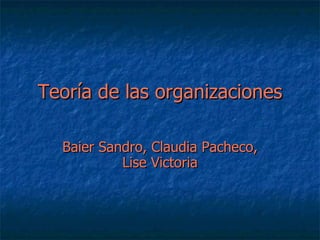 Teoría de las organizaciones Baier Sandro, Claudia Pacheco, Lise Victoria 