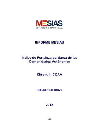 INFORME MESIAS
Índice de Fortaleza de Marca de las
Comunidades Autónomas
iStrength CCAA
RESUMEN EJECUTIVO
2018
v 3.0
 