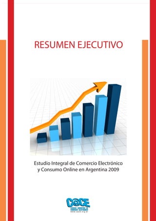 Evolución del comercio electrónico en Argentina




RESUMEN EJECUTIVO




Estudio Integral de Comercio Electrónico
 y Consumo Online en Argentina 2009




                                                                         PAG.
                                                                          1
 