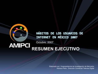 Octubre, 2007

RESUMEN EJECUTIVO


          Elaborado por: Vicepresidencia de Investigación de Mercados
                   Adriana Peña , Dirección Comercial Televisa Digital