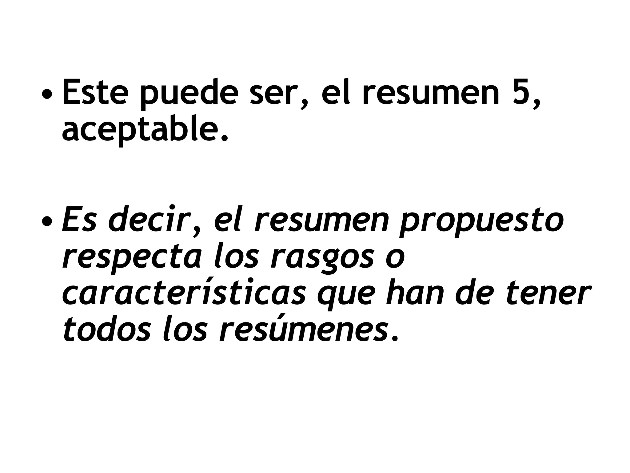 Este puede ser, el resumen 5,  aceptable. Es decir, el resumen propuesto respecta los rasgos o características que han de tener todos los resúmenes. 
