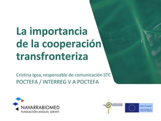 Título
La importancia
de la cooperación
transfronteriza
POCTEFA / INTERREG V A POCTEFA
Cristina Igoa, responsable de comunicación STC
 