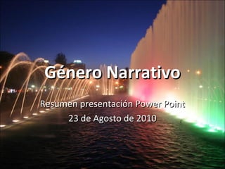 Género NarrativoGénero Narrativo
Resumen presentación Power PointResumen presentación Power Point
23 de Agosto de 201023 de Agosto de 2010
 
