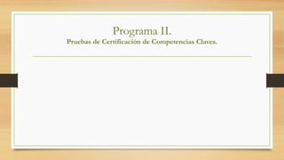 Programa II.
Pruebas de Certificación de Competencias Claves.
 