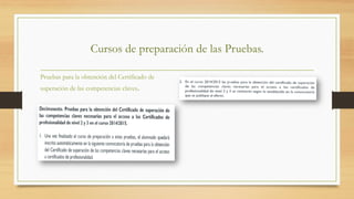 Cursos de preparación de las Pruebas.
Pruebas para la obtención del Certificado de
superación de las competencias claves.
 