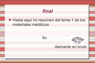 final Hasta aquí mi resumen del tema 1 de los materiales metálicos  fin  diamante en bruto 