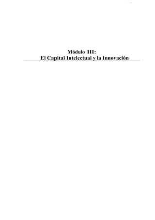 Módulo III:
El Capital Intelectual y la Innovación
 
