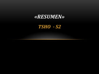 TSHO - S2
«RESUMEN»
 