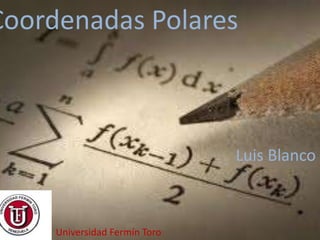 Coordenadas Polares



                               Luis Blanco



     Universidad Fermín Toro
 