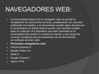 NAVEGADORES WEB:
   La funcionalidad básica de un navegador web es permitir la
    visualización de documentos de texto, ...