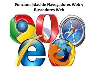 Funcionalidad de Navegadores Web y
          Buscadores Web
 