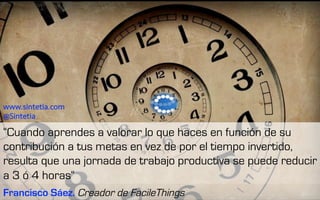 “Si gestionas bien tu tiempo puedes tener infinidad de micro-
jubilaciones a lo largo de toda la vida“
Francisco Sáez. Cre...