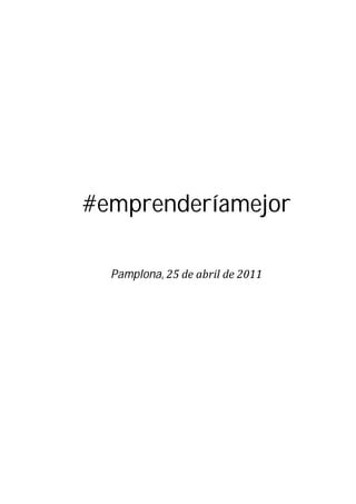 #emprenderíamejor	
                	
                	
                	
  Pamplona,	25	de	abril	de	2011   	
 