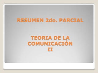 RESUMEN 2do. PARCIALTEORIA DE LA COMUNICACIÓNII 