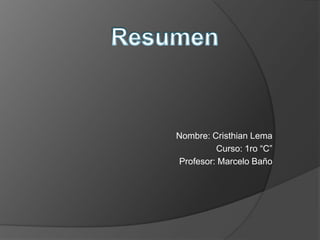 Nombre: Cristhian Lema
         Curso: 1ro “C”
Profesor: Marcelo Baño
 