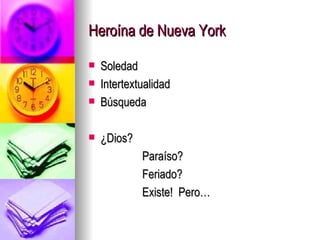 Heroína de Nueva York Soledad Intertextualidad Búsqueda ¿Dios? Paraíso? Feriado? Existe!  Pero… 