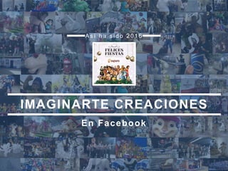En Facebook
A s í h a s i d o 2 0 1 6
IMAGINARTE CREACIONES
 