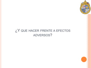 ¿Y QUE HACER FRENTE A EFECTOS 
ADVERSOS? 
 