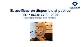Especificación disponible al publico
EDP IRAM 7790: 2020
Requisitos de materiales, diseño y confección
 