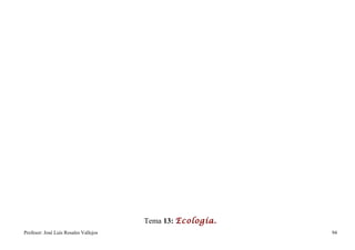 Tema 13: Ecología.
Profesor: José Luís Rosales Vallejos                        94
 