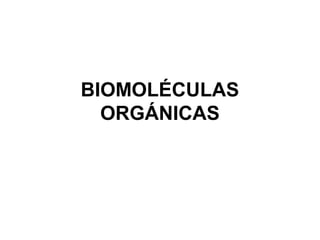 BIOMOLÉCULAS
ORGÁNICAS

 