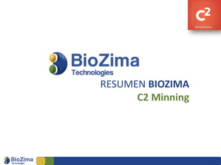 RESUMEN BIOZIMA
C2 Minning
 