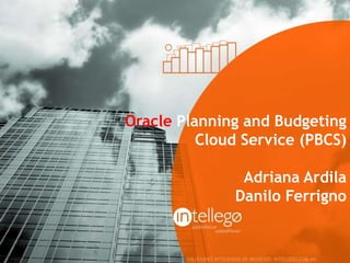 Oracle Planning and Budgeting 
Cloud Service (PBCS) 
Adriana Ardila 
Danilo Ferrigno 
 