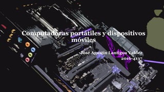 Computadoras portátiles y dispositivos
móviles
José Agustín Lantigua Valdez
2016-4137
 
