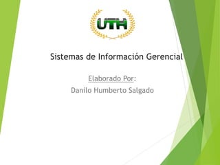 Elaborado Por:
Danilo Humberto Salgado
Sistemas de Información Gerencial
 