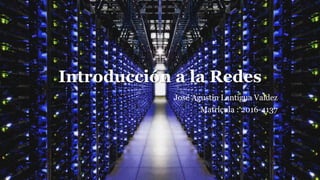 Introducción a la Redes
José Agustin Lantigua Valdez
Matricula : 2016-4137
 