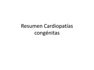 Resumen Cardiopatías
    congénitas
 