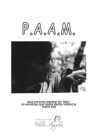 PROGRAMA DE PREVENCIÓN CONTRA EL ABUSO, ABANDONO Y
    MALTRATO SOBRE LA PERSONA CON DISCAPACIDAD




      esta persona merece ser feliz,
  no permitas que nadie ejerza violencia
                sobre ella


            Servicio gratuito para la Comunidad.
 