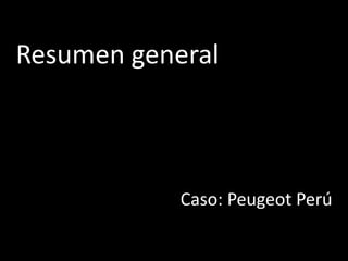 Resumen general

Caso: Peugeot Perú

 