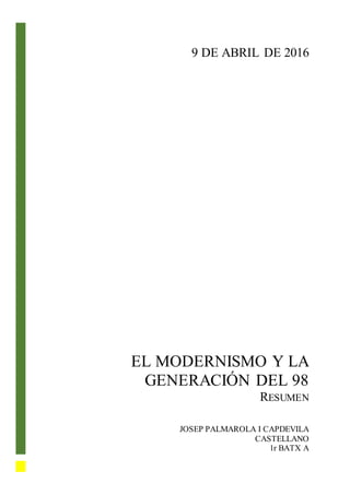 EL MODERNISMO Y LA
GENERACIÓN DEL 98
RESUMEN
JOSEP PALMAROLA I CAPDEVILA
CASTELLANO
1r BATX A
9 DE ABRIL DE 2016
 