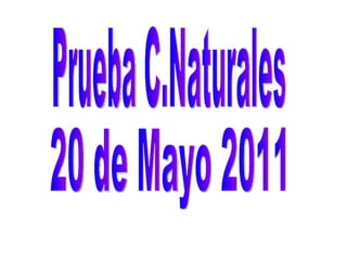20 de Mayo 2011 Prueba C.Naturales 