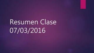 Resumen Clase
07/03/2016
 