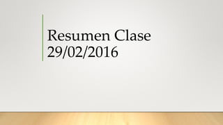Resumen Clase
29/02/2016
 